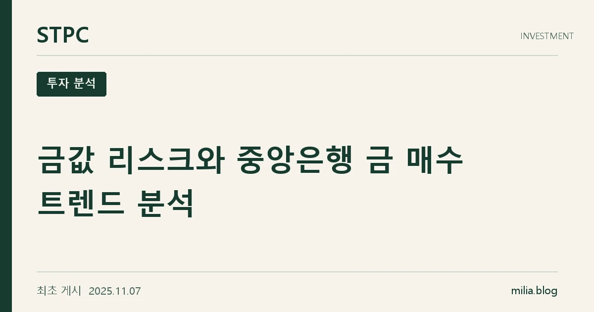 STPC 투자 분석 — 금값 리스크와 중앙은행 금 매수 트렌드 분석. 최초 게시 2025.11.07.