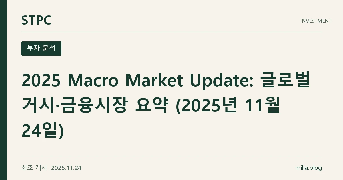 STPC 투자 분석 — 2025 Macro Market Update: 글로벌 거시·금융시장 요약 (2025년 11월 24일). 최초 게시 2025.11.24.