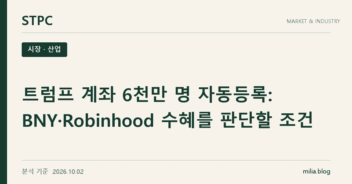 STPC 시장 · 산업 — 트럼프 계좌 6천만 명 자동등록: BNY·Robinhood 수혜를 판단할 조건. 분석 기준 2026.10.02.