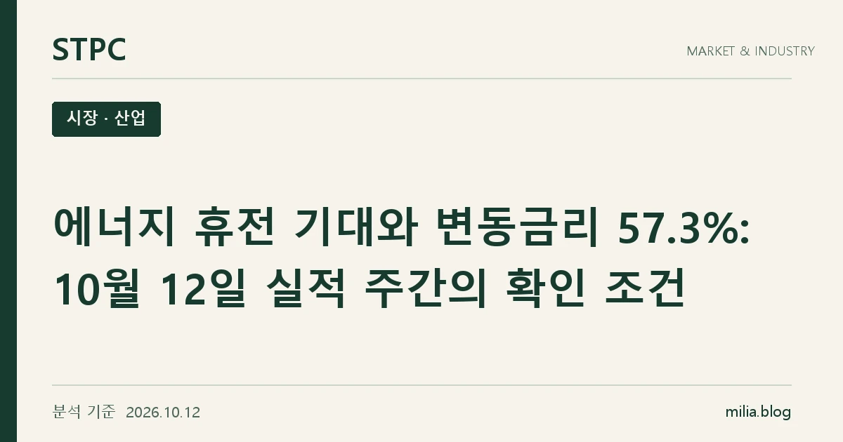 STPC 시장 · 산업 — 에너지 휴전 기대와 변동금리 57.3%: 10월 12일 실적 주간의 확인 조건. 분석 기준 2026.10.12.
