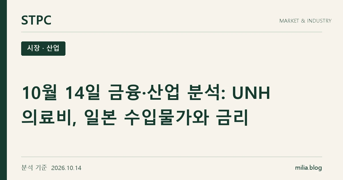 STPC 시장 · 산업 — 10월 14일 금융·산업 분석: UNH 의료비, 일본 수입물가와 금리. 분석 기준 2026.10.14.